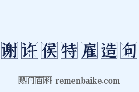 谢许侯特雇造句是什么意思的图片